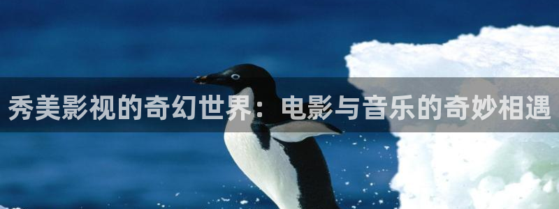 国产一草草影院：秀美影视的奇幻世界：电影与音乐的奇妙相遇